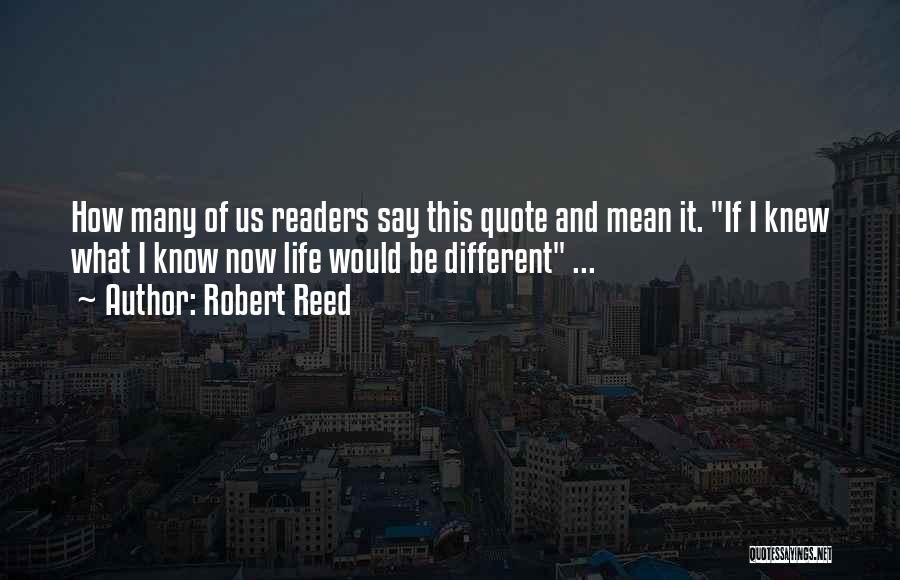 Life Would Be Different Quotes By Robert Reed