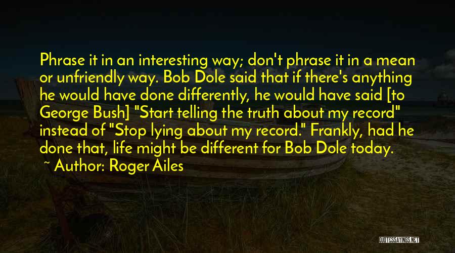 Life Would Be Different Quotes By Roger Ailes