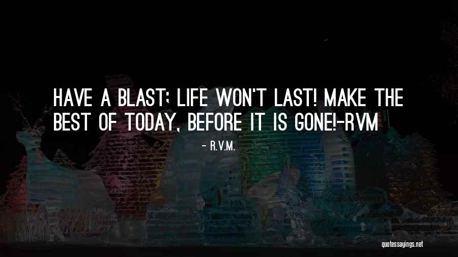 Life's A Blast Quotes By R.v.m. Life's A Blast Quotes By R.v.m.
