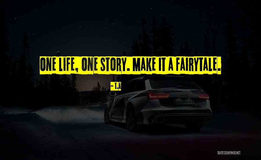 Life's A Fairytale Quotes By T.A Life's A Fairytale Quotes By T.A