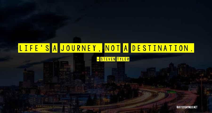 Life's A Journey Not A Destination Quotes By Steven Tyler
