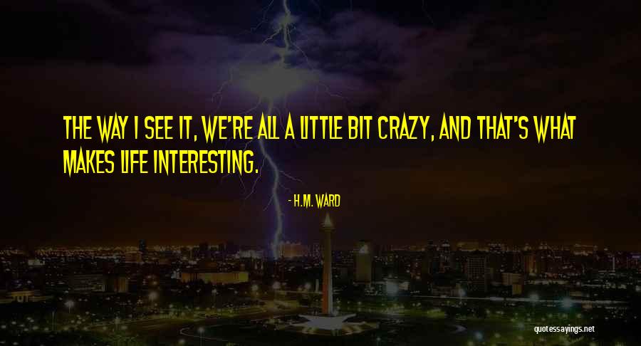 Life's A Little Crazy Quotes By H.M. Ward Life's A Little Crazy Quotes By H.M. Ward