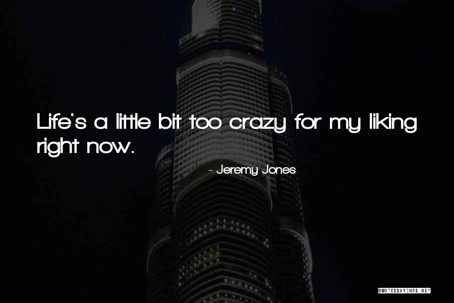 Life's A Little Crazy Quotes By Jeremy Jones Life's A Little Crazy Quotes By Jeremy Jones