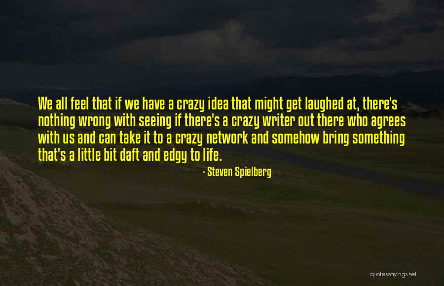 Life's A Little Crazy Quotes By Steven Spielberg Life's A Little Crazy Quotes By Steven Spielberg