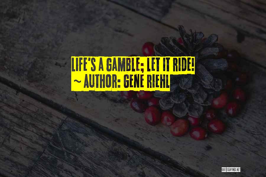 Life's A Ride Quotes By Gene Riehl