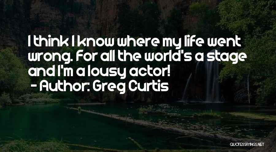 Life's A Stage Quotes By Greg Curtis