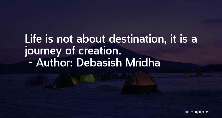 Life's About The Journey Not The Destination Quotes By Debasish Mridha