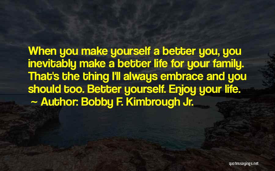 Life's Better When You Quotes By Bobby F. Kimbrough Jr.