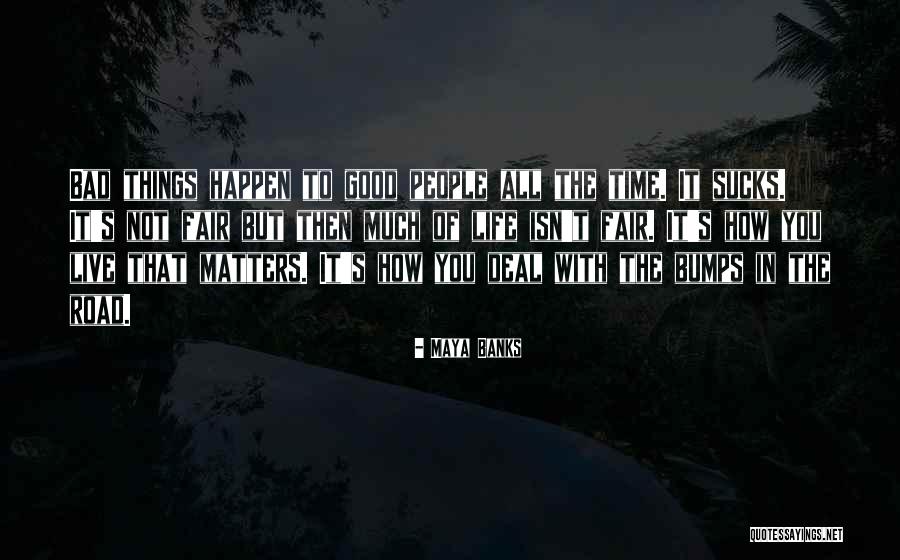 Life's Bumps In The Road Quotes By Maya Banks Life's Bumps In The Road Quotes By Maya Banks