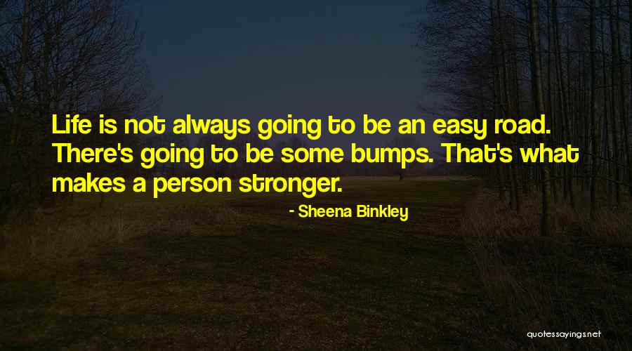 Life's Bumps In The Road Quotes By Sheena Binkley Life's Bumps In The Road Quotes By Sheena Binkley