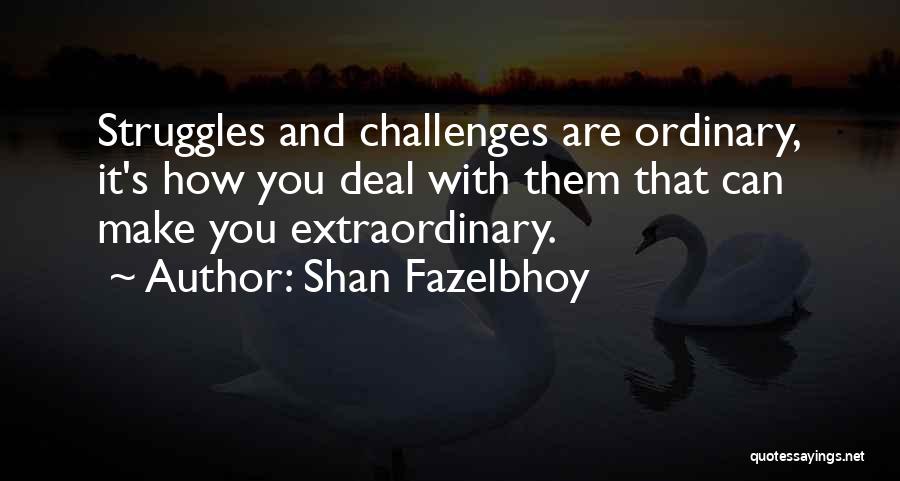 Life's Challenges Quotes By Shan Fazelbhoy