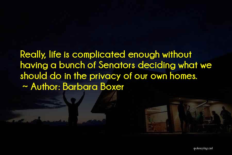 Life's Complicated Enough Quotes By Barbara Boxer