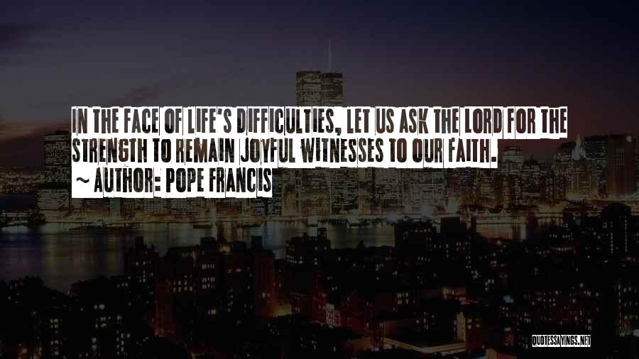 Life's Difficulties Quotes By Pope Francis