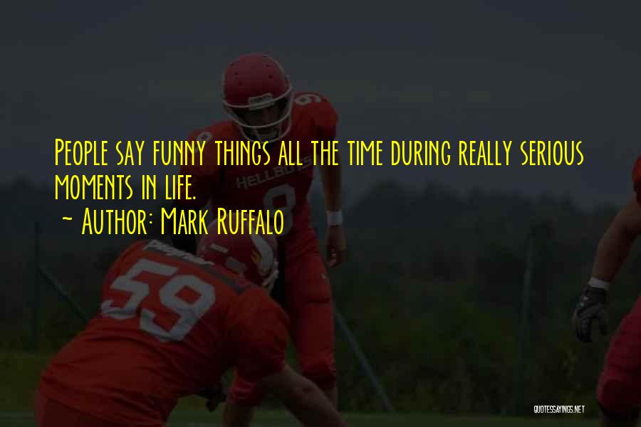 Life's Funny Moments Quotes By Mark Ruffalo