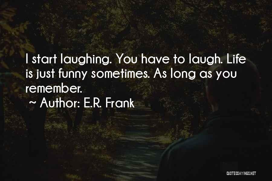 Life's Funny Sometimes Quotes By E.R. Frank