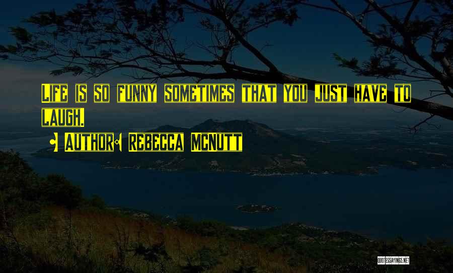 Life's Funny Sometimes Quotes By Rebecca McNutt