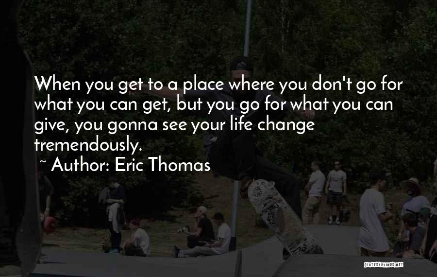 Life's Gonna Change Quotes By Eric Thomas