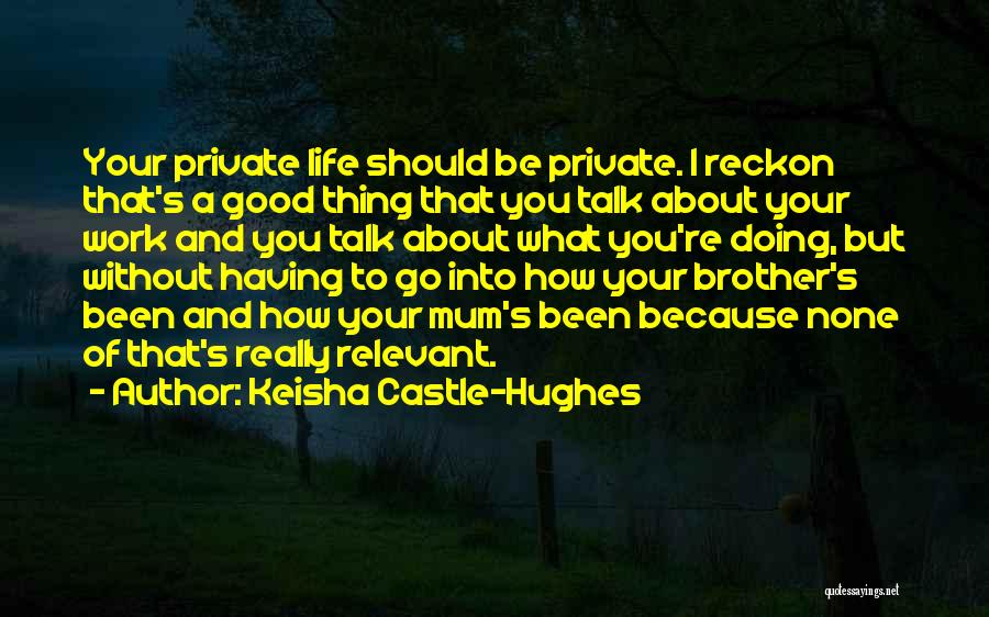 Life's Good Without You Quotes By Keisha Castle-Hughes