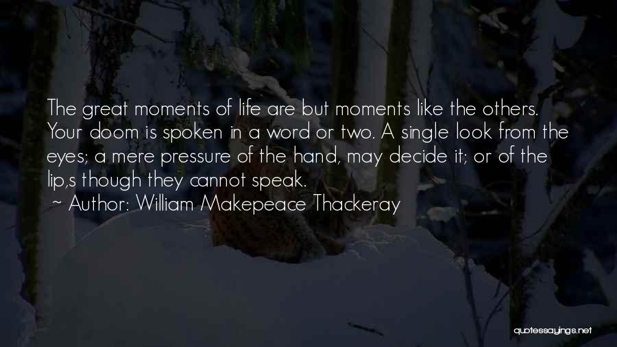 Life's Great Moments Quotes By William Makepeace Thackeray