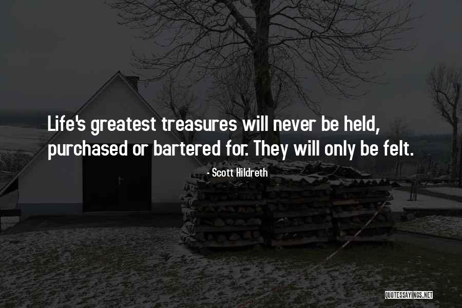 Life's Greatest Treasures Quotes By Scott Hildreth Life's Greatest Treasures Quotes By Scott Hildreth