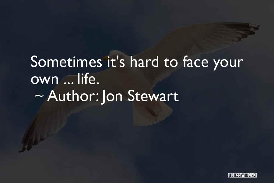 Life's Hard Sometimes Quotes By Jon Stewart
