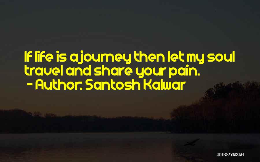 Life's Journey And Love Quotes By Santosh Kalwar