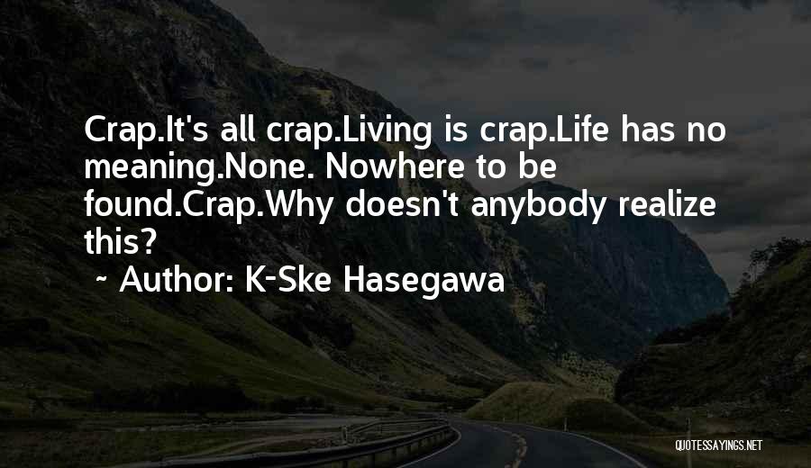 Life's Meaning Quotes By K-Ske Hasegawa