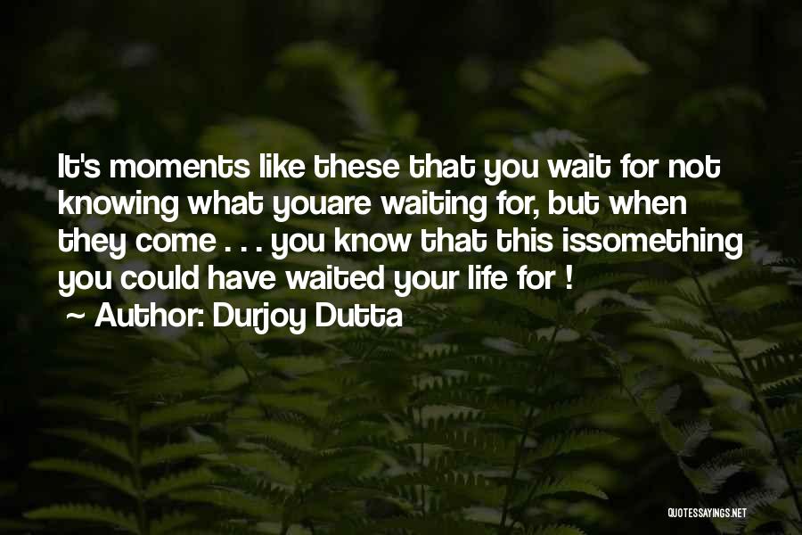 Life's Moments Quotes By Durjoy Dutta