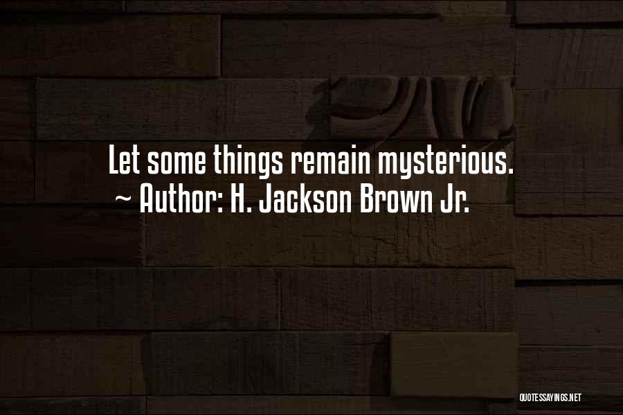 Life's Mysteries Quotes By H. Jackson Brown Jr.