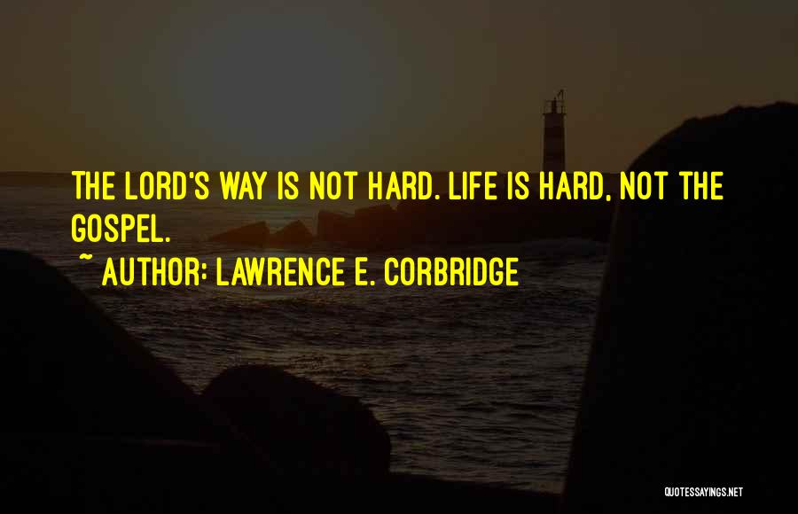 Life's Not Hard Quotes By Lawrence E. Corbridge