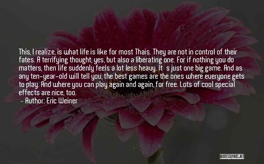 Life's One Big Game Quotes By Eric Weiner