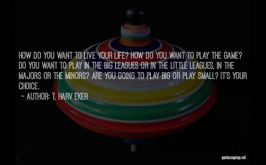 Life's One Big Game Quotes By T. Harv Eker