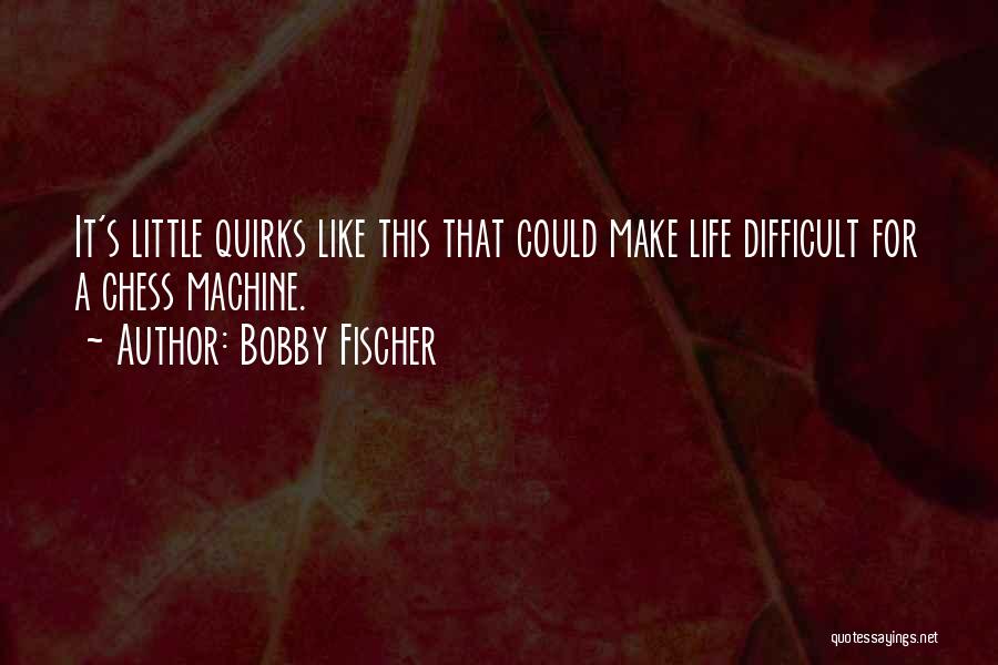 Life's Quirks Quotes By Bobby Fischer