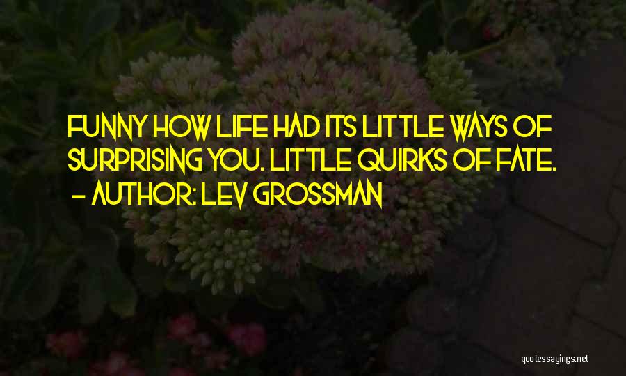 Life's Quirks Quotes By Lev Grossman