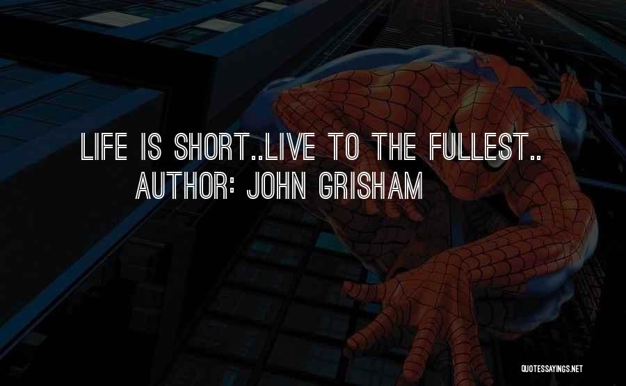Life's Short Live It Up Quotes By John Grisham
