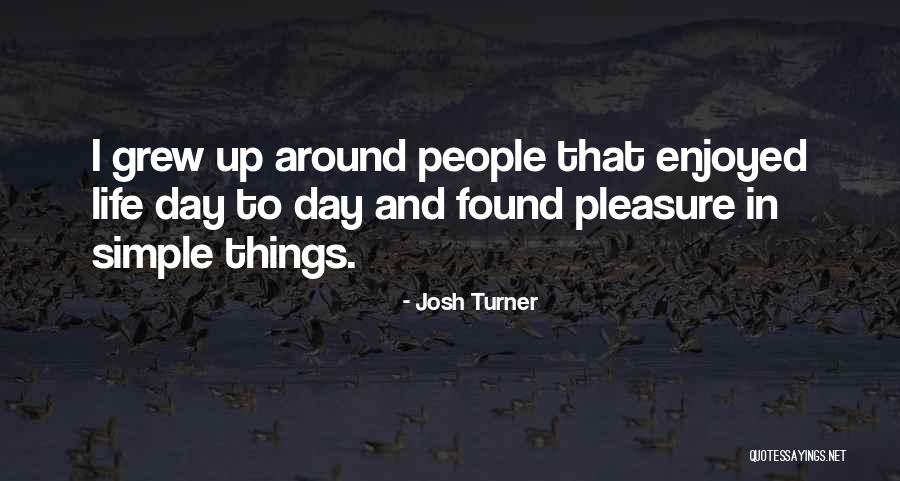 Life's Simple Pleasure Quotes By Josh Turner Life's Simple Pleasure Quotes By Josh Turner