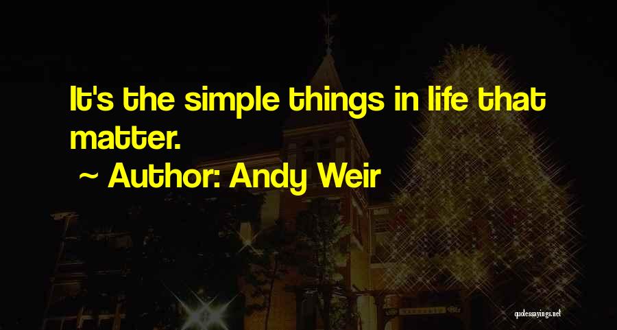 Life's Simple Things Quotes By Andy Weir