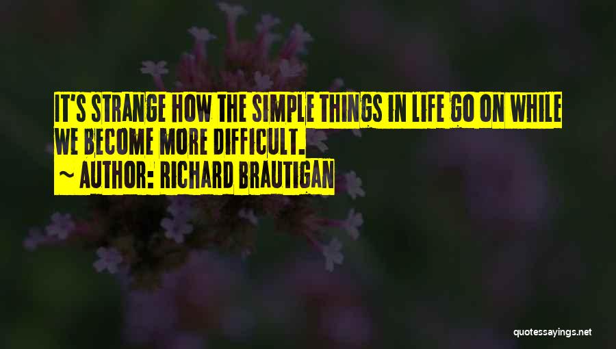 Life's Simple Things Quotes By Richard Brautigan
