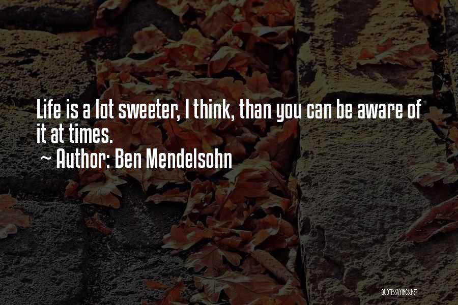 Life's Sweeter With You Quotes By Ben Mendelsohn