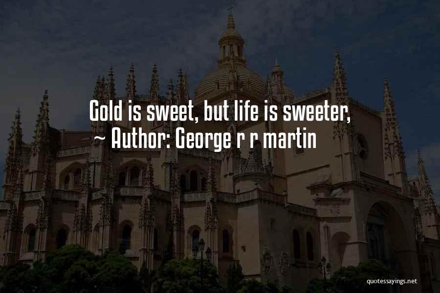 Life's Sweeter With You Quotes By George R R Martin