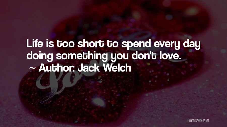 Life's Too Short Love The Ones Quotes By Jack Welch