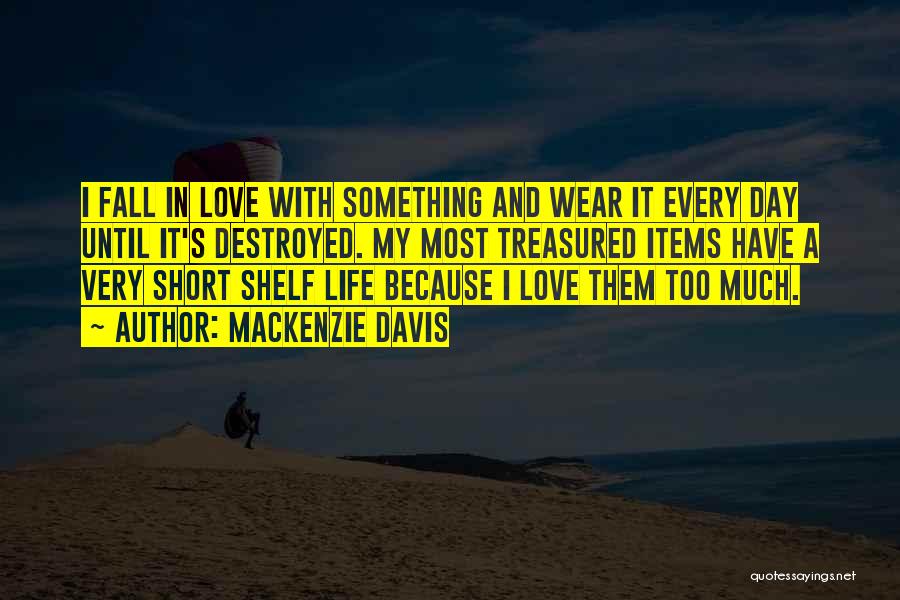 Life's Too Short Love The Ones Quotes By Mackenzie Davis