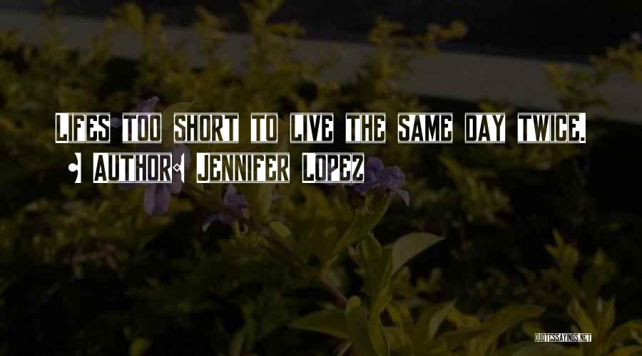 Lifes Too Short Quotes By Jennifer Lopez