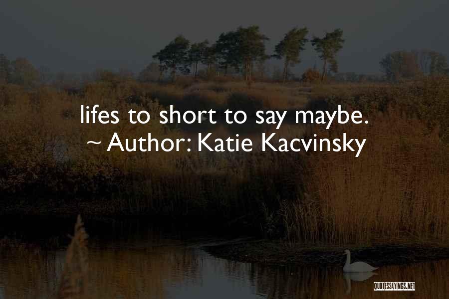 Lifes Too Short Quotes By Katie Kacvinsky