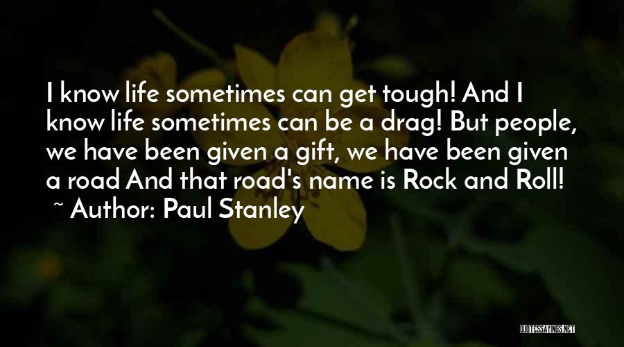 Life's Tough Sometimes Quotes By Paul Stanley