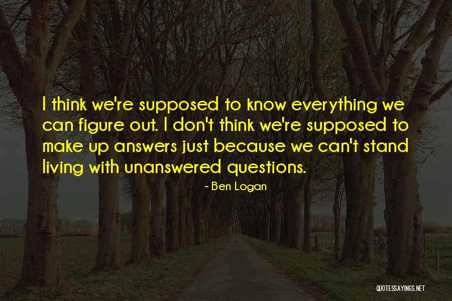 Life's Unanswered Questions Quotes By Ben Logan