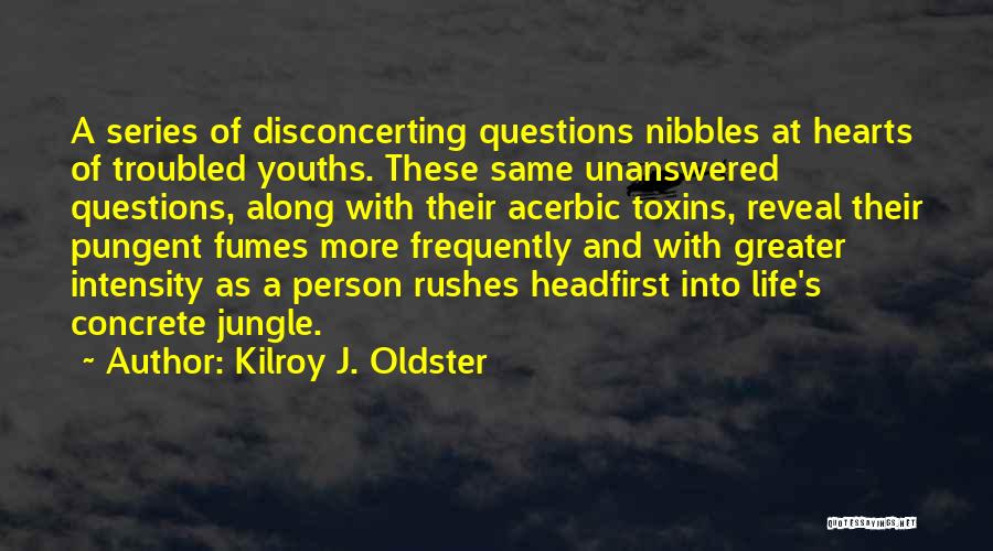 Life's Unanswered Questions Quotes By Kilroy J. Oldster