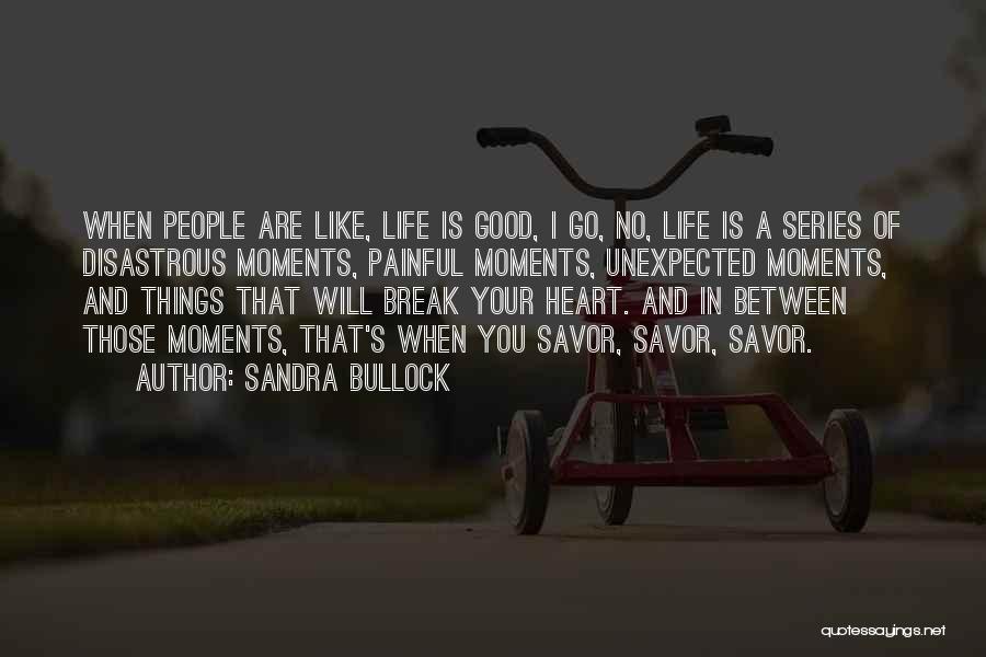 Life's Unexpected Moments Quotes By Sandra Bullock