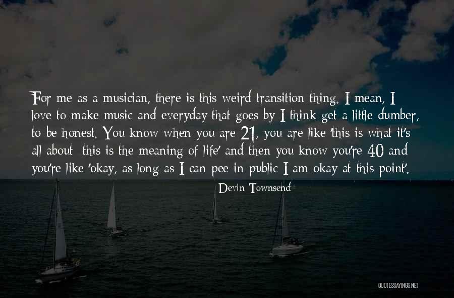 Life's What You Make It Quotes By Devin Townsend