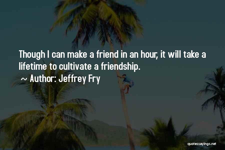 Lifetime Best Friend Quotes By Jeffrey Fry